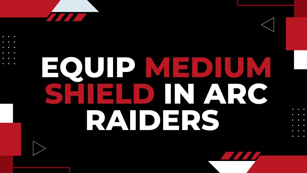 Why You Can’t & How to Equip Medium Shield in ARC Raiders