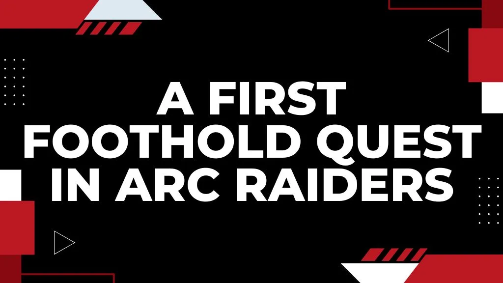 A First Foothold Quest in ARC Raiders – Location & Mission Guide