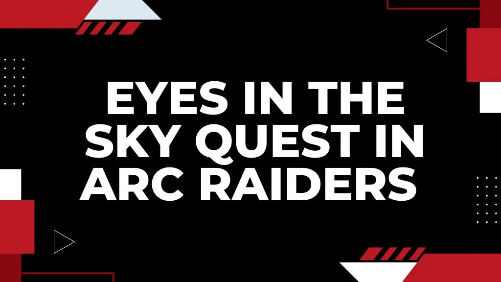 Eyes in the Sky Quest in ARC Raiders – Location & Mission Guide