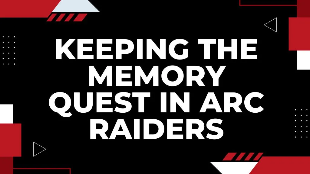 Keeping the Memory Quest in Arc Raiders – Location & Mission Guide