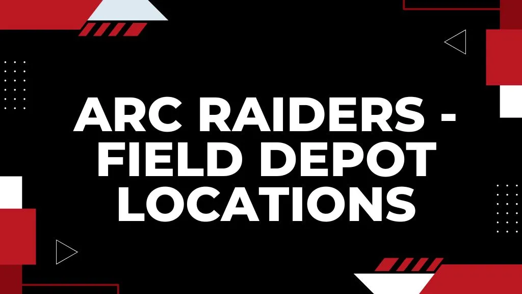 Where to Find Field Depots in ARC Raiders – Field Depot Locations