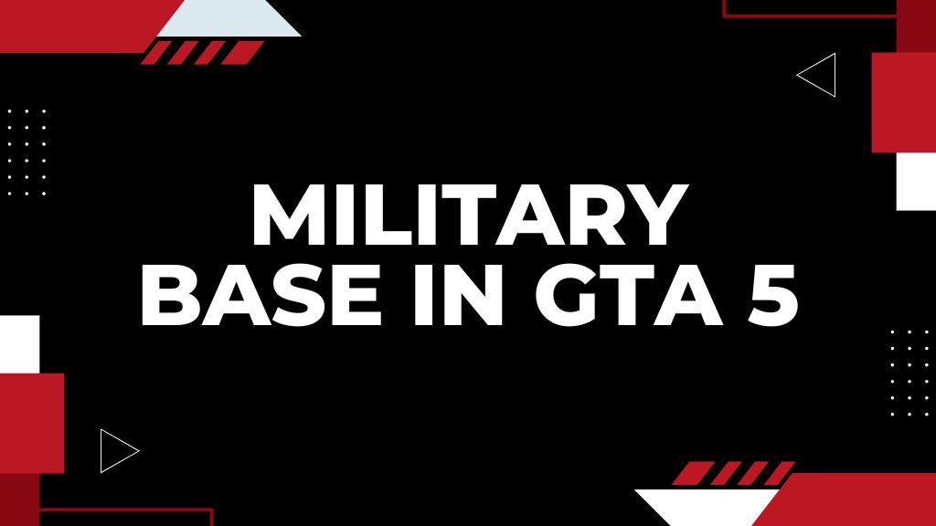 Where is Military Base in GTA 5 – Map Location