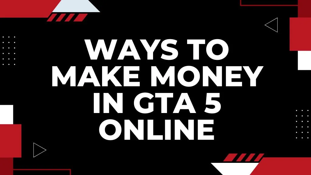 Best Ways to Make Money in GTA 5 Online – Missions, Heists, Work & More