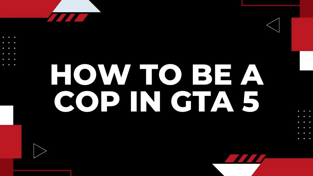 How to Be a Cop in GTA 5 – Play as an Officer